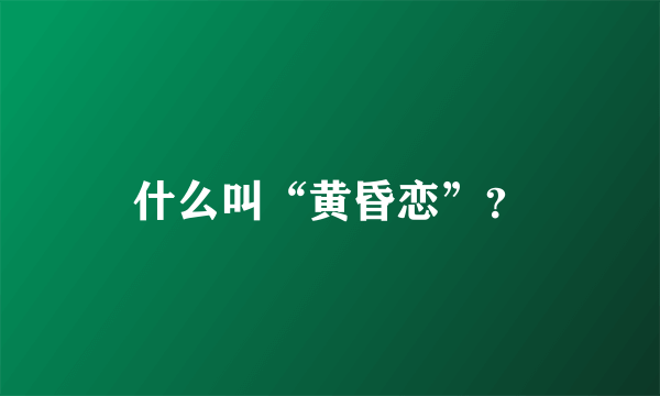 什么叫“黄昏恋”？