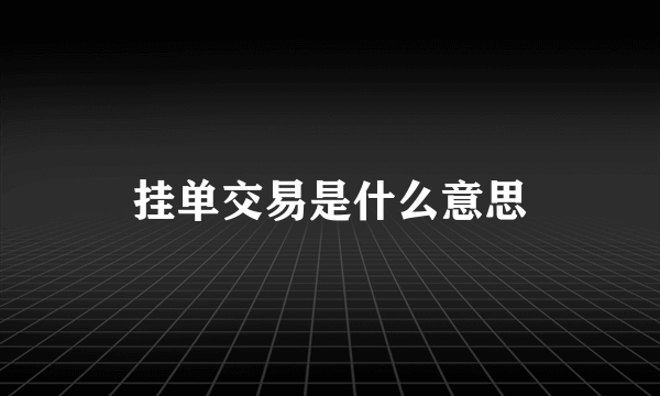 挂单交易是什么意思