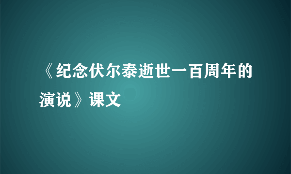 《纪念伏尔泰逝世一百周年的演说》课文