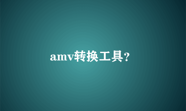 amv转换工具？