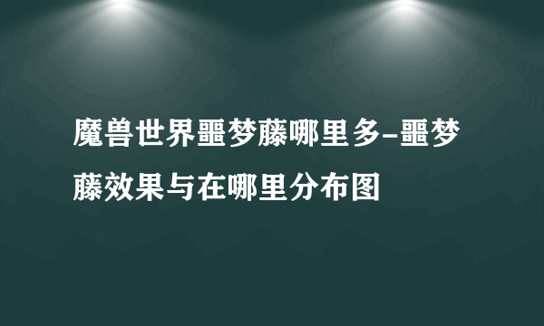 魔兽世界噩梦藤哪里多-噩梦藤效果与在哪里分布图