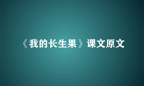 《我的长生果》课文原文