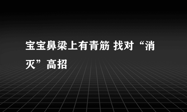 宝宝鼻梁上有青筋 找对“消灭”高招