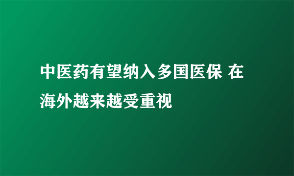 中医药有望纳入多国医保 在海外越来越受重视