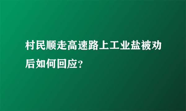 村民顺走高速路上工业盐被劝后如何回应？