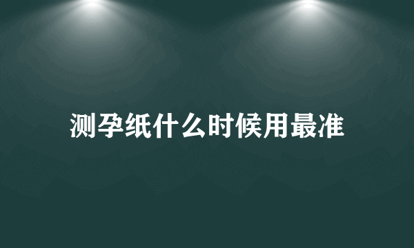 测孕纸什么时候用最准