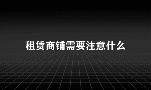 租赁商铺需要注意什么