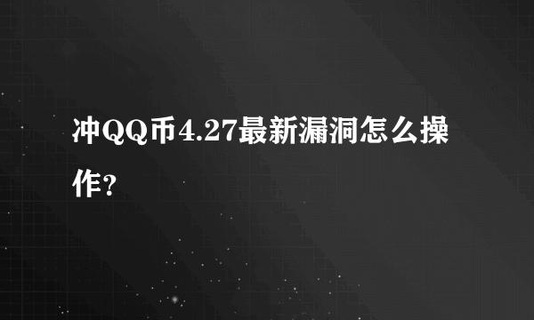 冲QQ币4.27最新漏洞怎么操作？