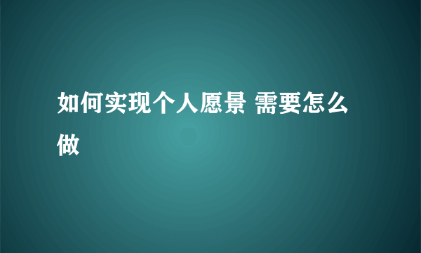 如何实现个人愿景 需要怎么做