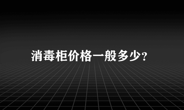 消毒柜价格一般多少？