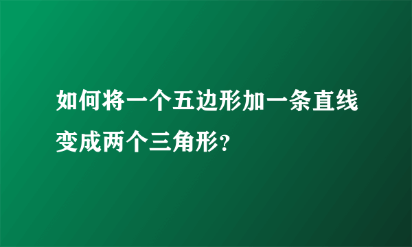 如何将一个五边形加一条直线变成两个三角形？