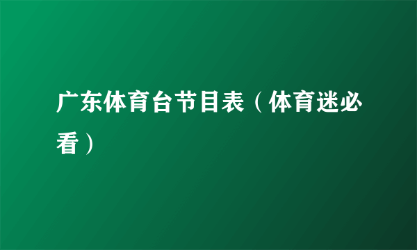 广东体育台节目表（体育迷必看）