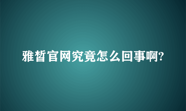 雅皙官网究竟怎么回事啊?