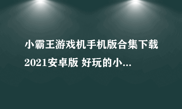 小霸王游戏机手机版合集下载2021安卓版 好玩的小霸王游戏合集推荐