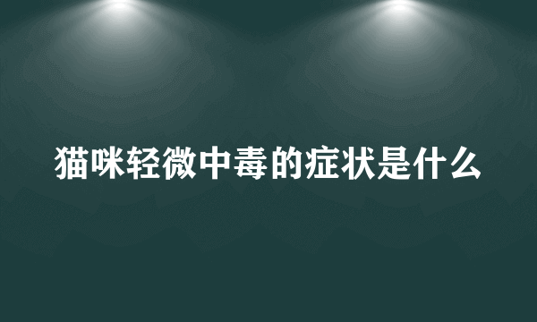 猫咪轻微中毒的症状是什么