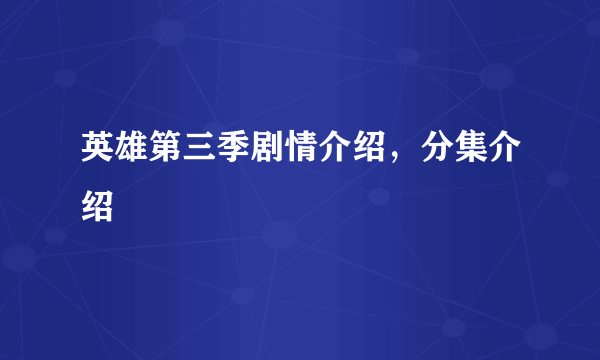 英雄第三季剧情介绍，分集介绍