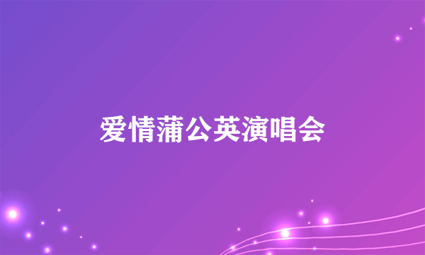 爱情蒲公英演唱会