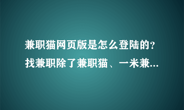 兼职猫网页版是怎么登陆的？找兼职除了兼职猫、一米兼职还有什么找工作网站？