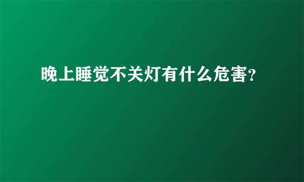 晚上睡觉不关灯有什么危害？