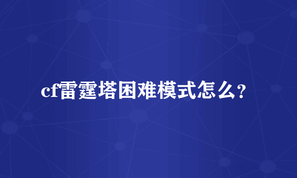 cf雷霆塔困难模式怎么？