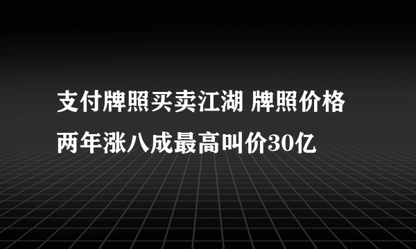 支付牌照买卖江湖 牌照价格两年涨八成最高叫价30亿