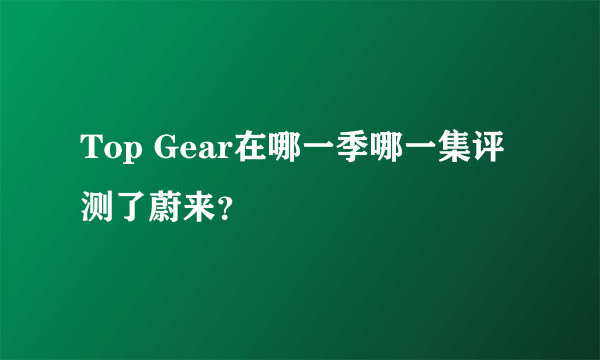 Top Gear在哪一季哪一集评测了蔚来？