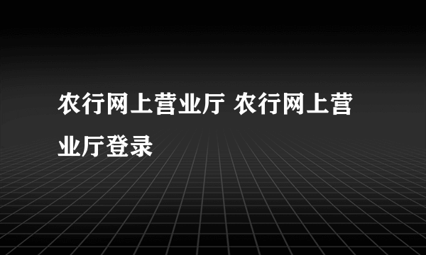 农行网上营业厅 农行网上营业厅登录