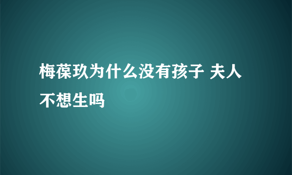 梅葆玖为什么没有孩子 夫人不想生吗