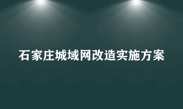 石家庄城域网改造实施方案