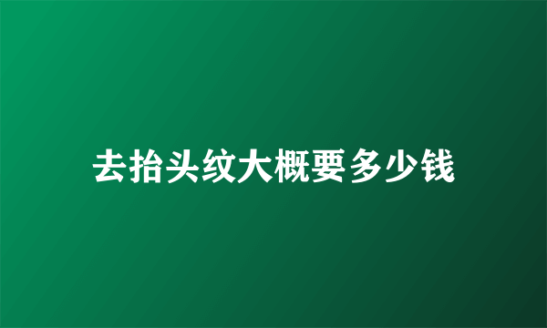 去抬头纹大概要多少钱