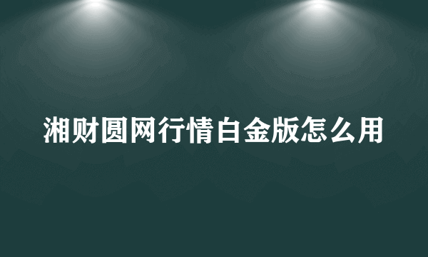 湘财圆网行情白金版怎么用