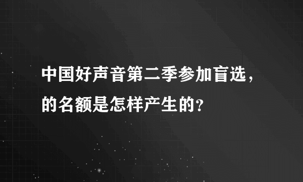 中国好声音第二季参加盲选，的名额是怎样产生的？