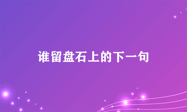 谁留盘石上的下一句