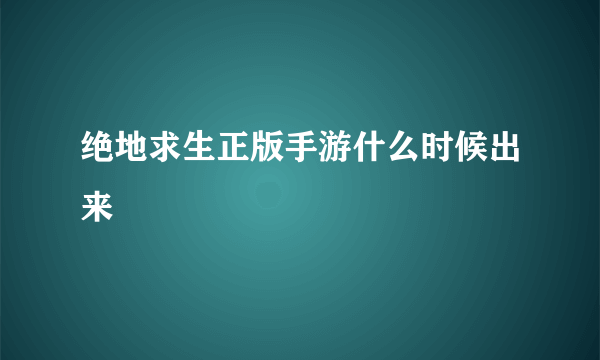 绝地求生正版手游什么时候出来