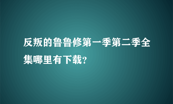 反叛的鲁鲁修第一季第二季全集哪里有下载？