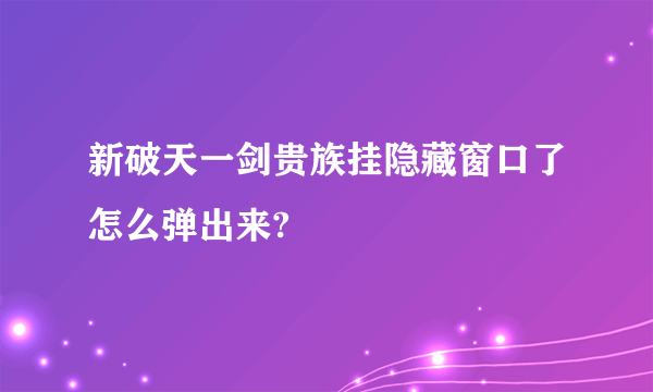 新破天一剑贵族挂隐藏窗口了怎么弹出来?