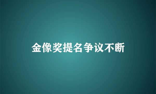 金像奖提名争议不断