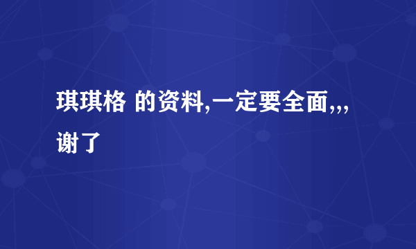 琪琪格 的资料,一定要全面,,, 谢了