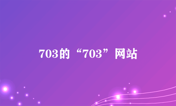 703的“703”网站