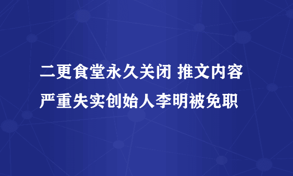 二更食堂永久关闭 推文内容严重失实创始人李明被免职