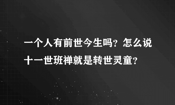 一个人有前世今生吗？怎么说十一世班禅就是转世灵童？