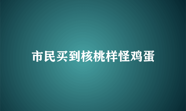 市民买到核桃样怪鸡蛋