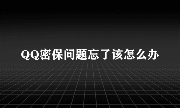 QQ密保问题忘了该怎么办