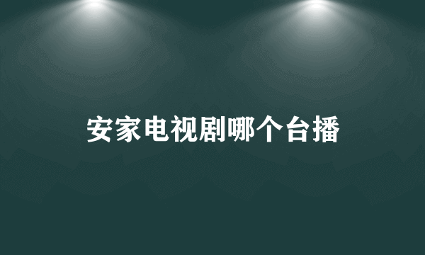 安家电视剧哪个台播