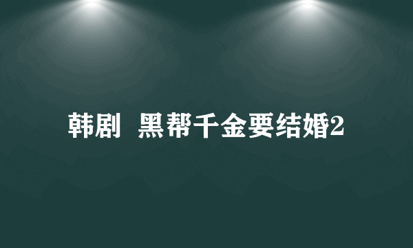 韩剧  黑帮千金要结婚2