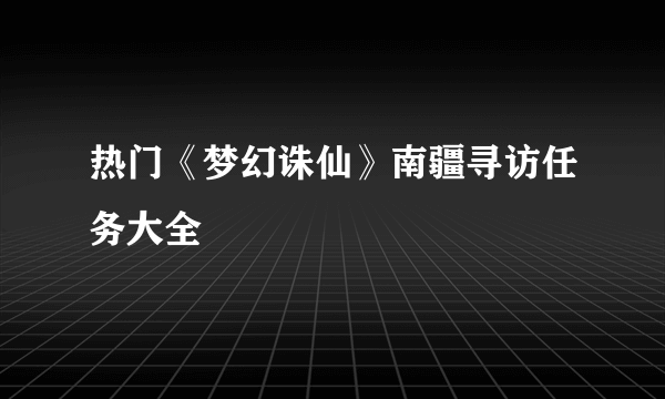 热门《梦幻诛仙》南疆寻访任务大全