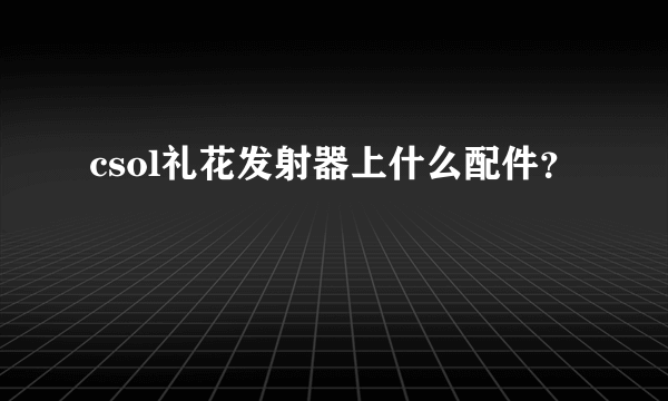 csol礼花发射器上什么配件？