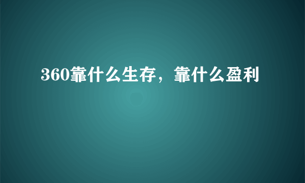 360靠什么生存，靠什么盈利