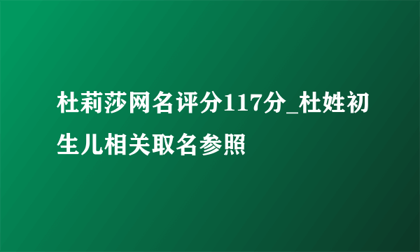 杜莉莎网名评分117分_杜姓初生儿相关取名参照