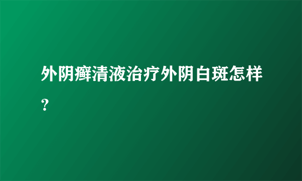 外阴癣清液治疗外阴白斑怎样？